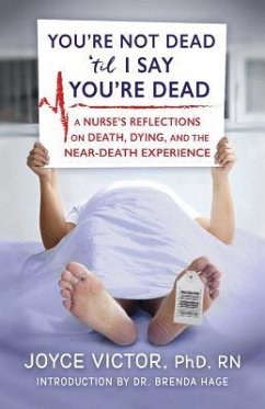 You're Not Dead 'til I Say You're Dead: A Nurse's Reflections on Death, Dying and the Near-Death Experience - Victor R., Joyce