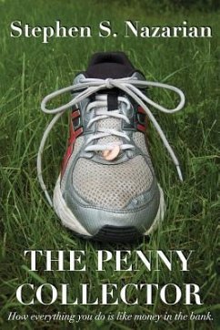 The Penny Collector: How everything you do is like money in the bank. - Nazarian, Stephen S.