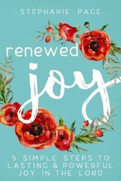 Renewed Joy: 5 Simple Steps To Lasting And Powerful Joy In The Lord - Page, Stephanie