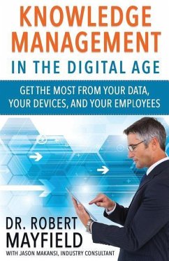 Knowledge Management in the Digital Age: Get the Most From Your Data, Your Devices, and Your Employees - Makansi, Jason; Mayfield, Robert