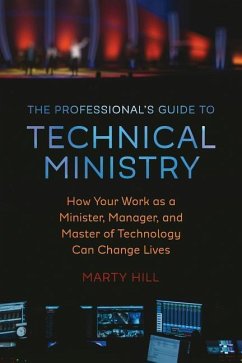 The Professional's Guide to Technical Ministry: How Your Work as a Minister, Manager, and Master of Technology Can Change Lives - Hill, Marty