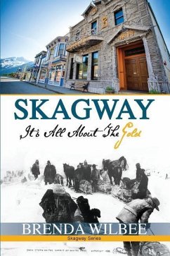 Skagway: It's All About The Gold - Wilbee, Brenda