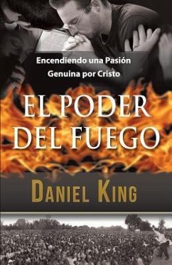 El Poder del Fuego: Encendiendo una Pasión Genuina por Cristo - King, Daniel