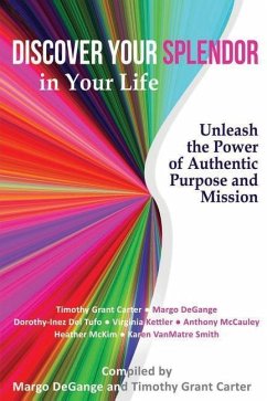 Discover Your Splendor in Your Life: Unleash the Power of Authentic Purpose and Mission - Carter, Timothy Grant; del Tufo, Dorothy-Inez; Kettler, Virginia