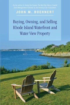 Buying, Owning, and Selling Rhode Island Waterfront and Water View Property: The Definitive Guide to Protecting Your Property Rights and Your Investme - Boehnert, John M.