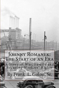 Johnny Romanek: The Start of an Era: A Story of War, Family and Workers' Rights - Golon Sr, Frank L.