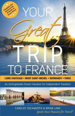 Your Great Trip to France: Loire Chateaux, Mont Saint-Michel, Normandy & Paris: Complete Pre-planned Trip & Guide to Smart Travel - Lane, Brian; Duckworth, Carolee