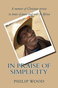 In Praise of Simplicity: A Memoir of Christian Service in Times of Peace and War in Africa - Wood, Philip