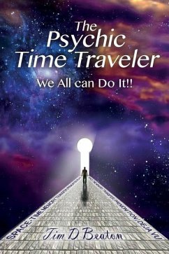 The Psychic Time Traveler: We All can Do It!! - Beaton, Tim D.