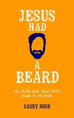 Jesus Had a Beard: The Manly High School Man's Guide to Manliness - Noce, Casey