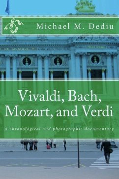 Vivaldi, Bach, Mozart, and Verdi: A chronological and photographic documentary - Dediu, Michael M.