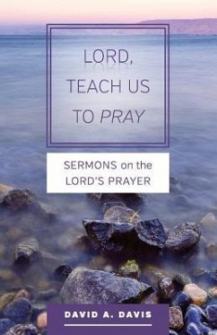 Lord, Teach Us to Pray: Sermons on the Lord's Prayer - Davis, David A.