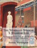 The Works of Booker T. Washington: Up From Slavery: An Autobiography & My Larger Education
