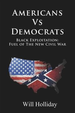 Americans Vs Democrats Black Exploitation: Fuel of the New Civil War - Holliday, W.