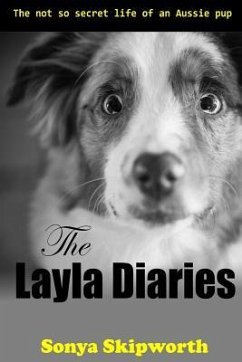 The Layla Diaries: The Not So Secret Life of an Aussie Pup - Skipworth, Sonya Bartlett