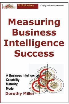 Measuring Business Intelligence Success: A Business Intelligence Capability Maturity Model - Miller, Dorothy D.