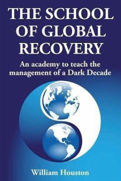 The School of Global Recovery: An academy to teach the management of a Dark Decade - Houston, William