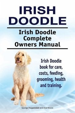 Irish Doodle. Irish Doodle Complete Owners Manual. Irish Doodle book for care, costs, feeding, grooming, health and training. - Moore, Asia; Hoppendale, George