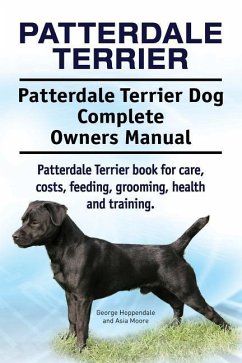 Patterdale Terrier. Patterdale Terrier Dog Complete Owners Manual. Patterdale Terrier book for care, costs, feeding, grooming, health and training. - Moore, Asia; Hoppendale, George