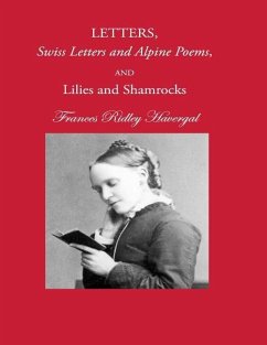 Letters, Swiss Letters and Alpine Poems, and Lilies and Shamrocks - Havergal, Frances Ridley