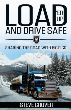 Load 'Er Up and Drive Safe: Sharing the Road with Big Rigs - Grover, Steve