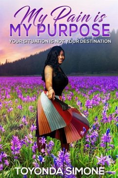 My Pain is My Purpose: Your Situation is Not Your Destination - Simone, Toyonda