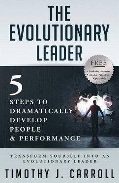 The Evolutionary Leader: 5 Steps to Dramatically Develop People and Performance - Carroll, Timothy J.