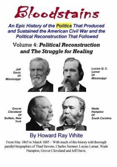 Bloodstains, An Epic History, Volume 4: Political Reconstruction and the Struggle for Healing: An Epic History of the Politics the Produced and Sustai - White, Howard Ray