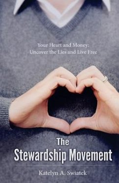 The Stewardship Movement: Your Heart and Money: Uncover the Lies and Live Free - Swiatek, Katelyn a.