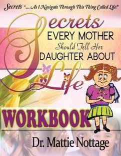 Secrets Every Mother Should Tell Her Daughter About Life! WORKBOOK - Nottage, Mattie Monique