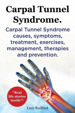 Carpal Tunnel Syndrome. Carpal Tunnel Syndrome causes, symptoms, treatment, exercises, management, therapies and prevention. Real Life Stories Inside! - Rudford, Lucy