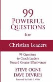 99 Powerful Questions for Christian Leaders: Questions to coach Christian leaders toward greater effectiveness and how to use them
