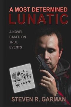 A Most Determined Lunatic: A Novel Based on True Events - Garman, Steven R.