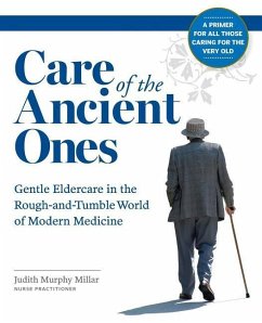 Care of the Ancient Ones: Gentle Eldercare in the Rough-and-Tumble World of Modern Medicine - Millar, Judith Murphy