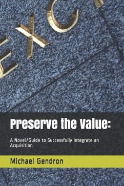 Preserve the Value: : A Novel/Guide to Successfully Integrate an Acquisition - Gendron, Michael P.