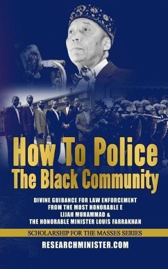 How To Police The Black Community: Divine Guidance for Law Enforcement From the Most Honorable Elijah Muhammad and the Honorable Minister Louis Farrak - Muhammad, Demetric