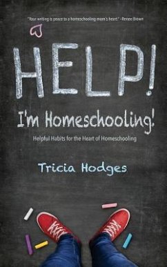 Help! I'm Homeschooling!: Helpful Habits for the Heart of Homeschooling - Hodges, Tricia