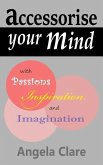 Accessorise your Mind with Passions Inspiration and Imagination