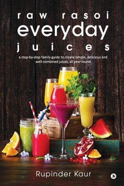 raw rasoi everyday juices: a step-by-step family guide to create simple, delicious and well-combined juices, all year round - Kaur, Rupinder