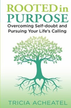 Rooted in Purpose: Overcoming Self-doubt and Pursuing Your Life's Calling - Acheatel, Tricia