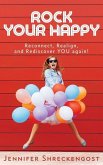 Rock Your Happy: Reconnect, Realign, and Rediscover YOU Again!