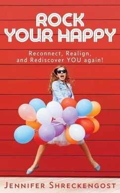 Rock Your Happy: Reconnect, Realign, and Rediscover YOU Again! - Shreckengost, Jennifer