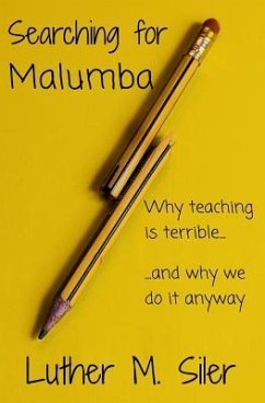 Searching for Malumba: Why Teaching is Terrible... and Why We Do It Anyway - Siler, Luther M.