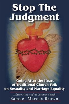 Stop The Judgment: Going After the Heart of Traditional Church Folk on Sexuality and Marriage Equality - Brown, Samuel Marcus