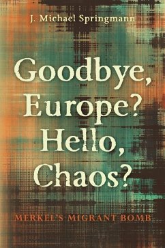 Goodbye, Europe? Hello, Chaos?: Merkel's Migrant Bomb - Springmann, J. Michael