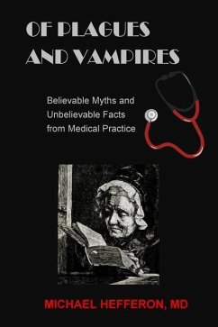 of Plagues and Vampires: Believable Myths, and Unbelievable Facts From Medical Practice - Hefferon, Michael