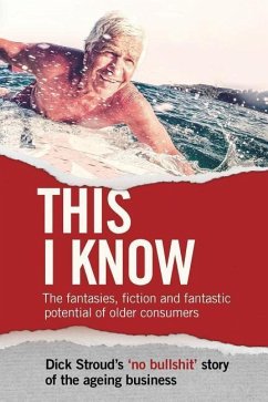 This I Know: The fantasies, fiction and fantastic potential of older consumers - Stroud, Dick