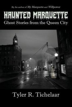 Haunted Marquette: Ghost Stories from the Queen City - Tichelaar, Tyler R.