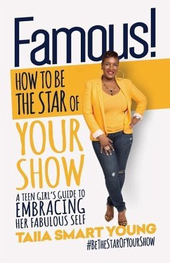 Famous! How to Be The Star of Your Show: : A Teen Girl's Guide to Embracing Her Fabulous Self - Young, Taiia Smart