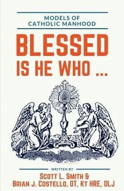 Blessed Is He Who ...: Models of Catholic Manhood - Costello Ot, Kt Brian J.; Smith, Scott L.